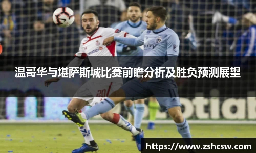 温哥华与堪萨斯城比赛前瞻分析及胜负预测展望