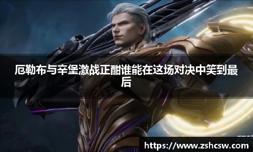 厄勒布与辛堡激战正酣谁能在这场对决中笑到最后