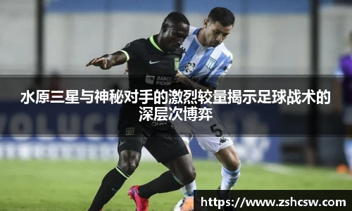水原三星与神秘对手的激烈较量揭示足球战术的深层次博弈