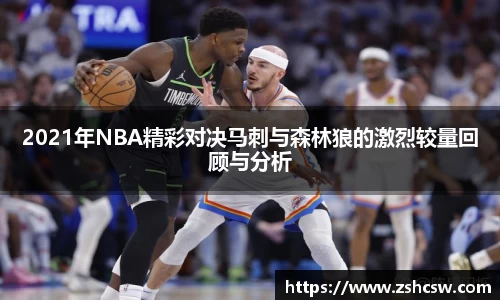3377体育3377体育2021年NBA精彩对决马刺与森林狼的激烈较量回顾与分析