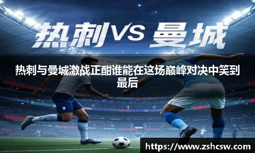 3377体育3377体育热刺与曼城激战正酣谁能在这场巅峰对决中笑到最后